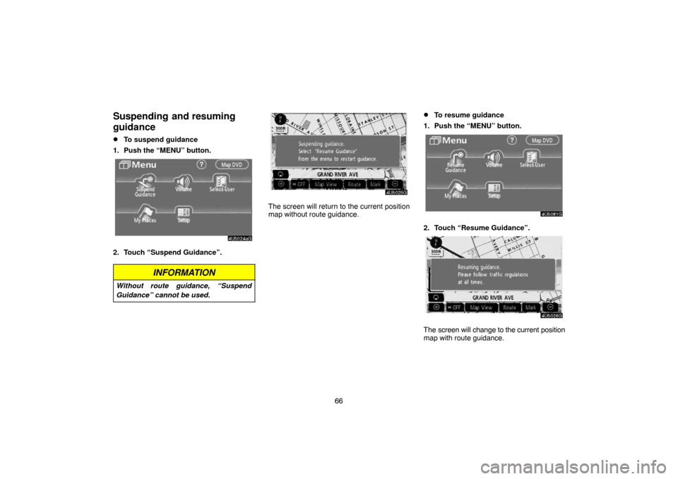 TOYOTA TUNDRA 2007 2.G Navigation Manual 66
Suspending  and resuming
guidance
To suspend guidance
1. Push the “MENU” button.
4U5024aG
2. Touch “Suspend Guidance”.
INFORMATION
Without route guidance, “Suspend
Guidance” cannot be 