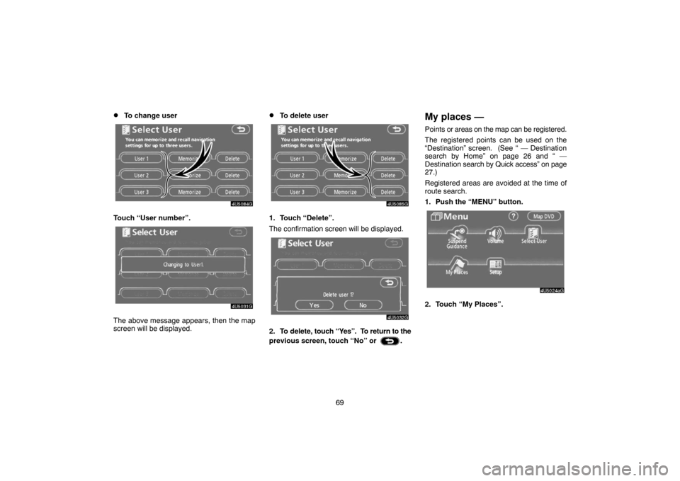 TOYOTA TUNDRA 2007 2.G Navigation Manual 69
To change user
4U5084G
Touch “User number”.
4U5031G
The above message appears, then the map
screen will be displayed.
To delete user
4U5085G
1. Touch “Delete”.
The confirmation screen wil