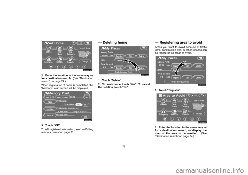 TOYOTA TUNDRA 2007 2.G Navigation Manual 76
4U5052bG
2. Enter the location in the same way as
for a destination search.  (See “Destination
search” on page 24.)
When registration of home is completed, the
“Memory Point” screen will be