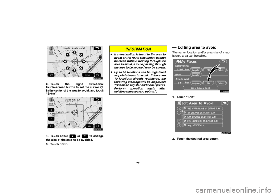 TOYOTA TUNDRA 2007 2.G Navigation Manual 77
4U5057G
3. Touch the eight directional
touch�screen button to set the cursor 
in the center of the area to avoid, and touch
“Enter”.
4U5058G
4. Touch either  or  to change
the size of the area 
