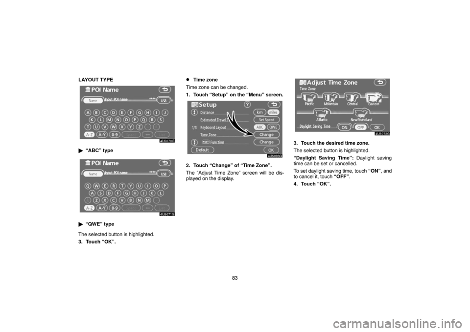 TOYOTA TUNDRA 2007 2.G Navigation Manual 83 LAYOUT TYPE
4U5070G
“ABC” type
4U5071G
“QWE” type
The selected button is highlighted.
3. Touch “OK”.
Time zone
Time zone can be changed.
1. Touch “Setup” on the “Menu” screen