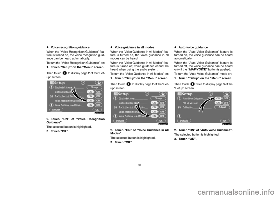 TOYOTA TUNDRA 2007 2.G Navigation Manual 86
Voice recognition guidance
When the “Voice Recognition Guidance” fea-
ture is turned on, the voice recognition guid-
ance can be heard automatically.
To turn the “Voice Recognition Guidance