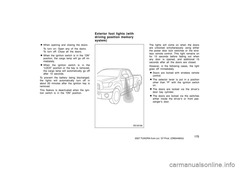 TOYOTA TUNDRA 2007 2.G Owners Manual 1752007 TUNDRA from Jul. ’07 Prod. (OM34463U)
When opening and closing the doors
To turn on: Open any of the doors.
To turn off: Close all the doors.
When the ignition switch is in the “ON”
po
