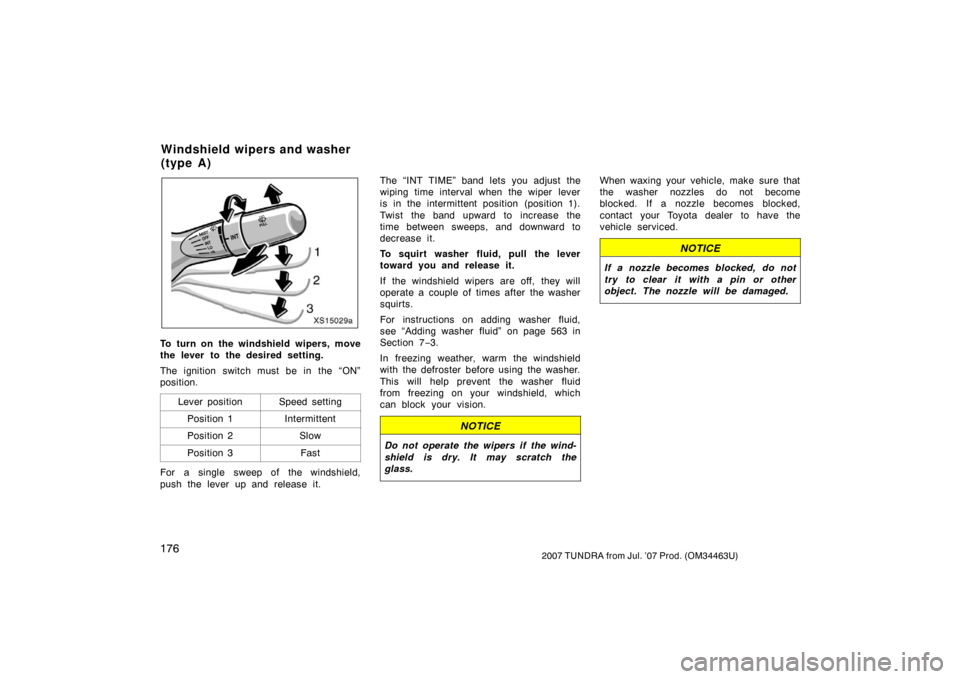 TOYOTA TUNDRA 2007 2.G Owners Manual 1762007 TUNDRA from Jul. ’07 Prod. (OM34463U)
XS15029a
To turn on the windshield wipers, move
the lever to the desired setting.
The ignition switch must be in the “ON”
position.Lever position
Sp