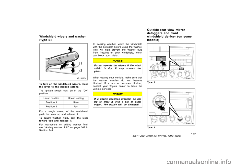 TOYOTA TUNDRA 2007 2.G Owners Manual 1772007 TUNDRA from Jul. ’07 Prod. (OM34463U)
XS15030a
To turn on the windshield wipers, move
the lever to the desired setting.
The ignition switch must be in the “ON”
position.Lever position
Sp