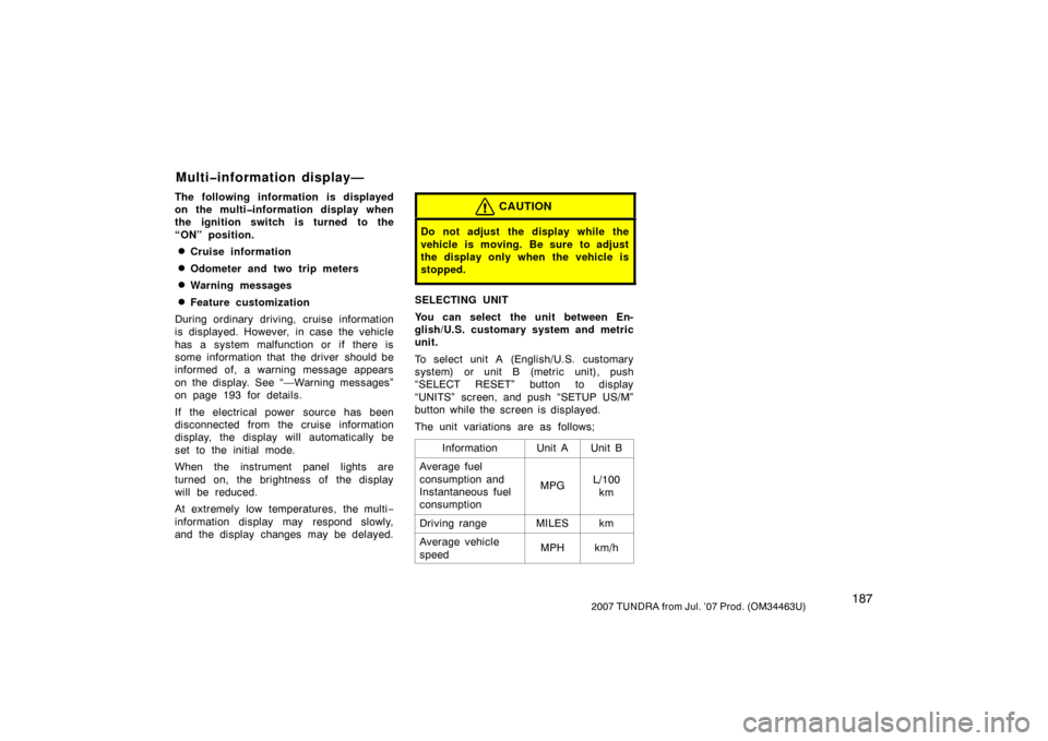 TOYOTA TUNDRA 2007 2.G Owners Manual 1872007 TUNDRA from Jul. ’07 Prod. (OM34463U)
The following information is displayed
on the multi�information display when
the ignition switch is turned to the
“ON” position.
Cruise information