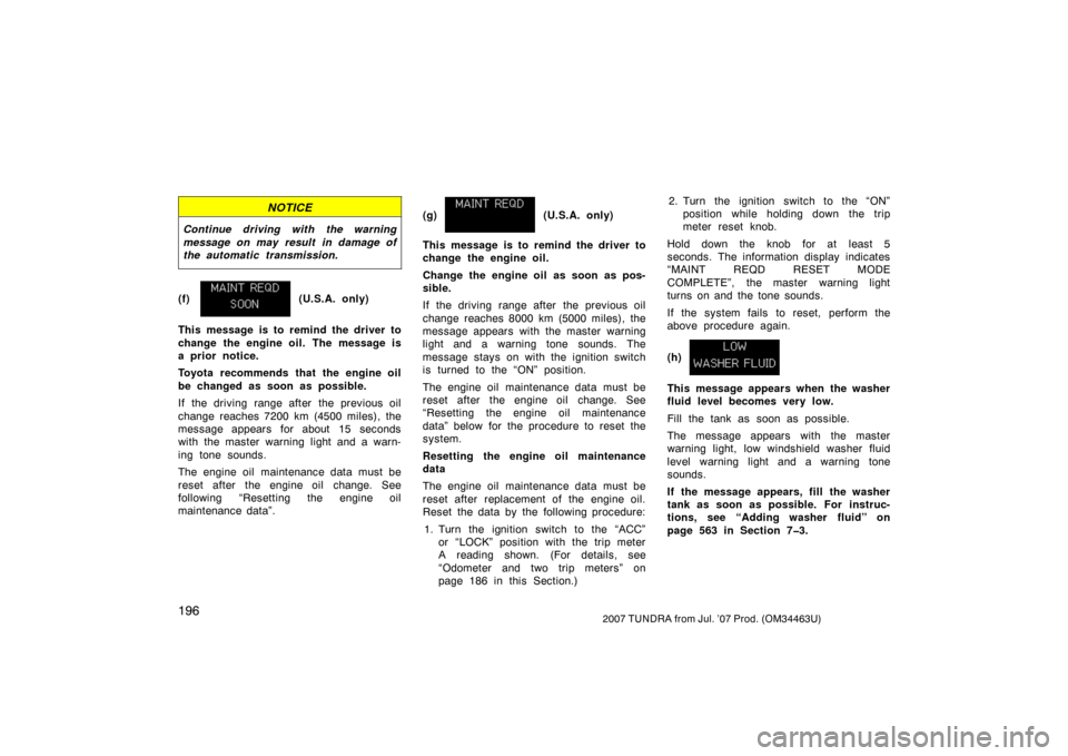 TOYOTA TUNDRA 2007 2.G Owners Manual 1962007 TUNDRA from Jul. ’07 Prod. (OM34463U)
NOTICE
Continue driving with the warning
message on may result in damage of
the automatic transmission.
(f) (U.S.A. only)
This message is to remind the 