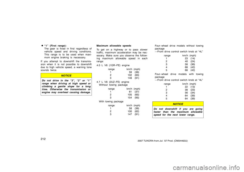 TOYOTA TUNDRA 2007 2.G Owners Manual 2122007 TUNDRA from Jul. ’07 Prod. (OM34463U)
“1” (First range):
The gear  is fixed in first  regardless of
vehicle speed and driving conditions.
This range is to be used when maxi-
mum engine 