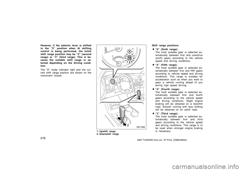 TOYOTA TUNDRA 2007 2.G Owners Manual 2182007 TUNDRA from Jul. ’07 Prod. (OM34463U)
However, if  the selector lever  is shifted
to the “S” position when AI shifting
control is being performed, the initial
shift range position may be
