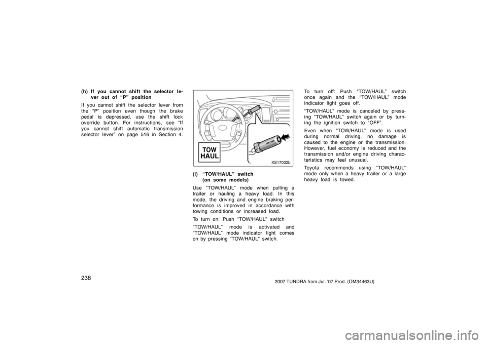 TOYOTA TUNDRA 2007 2.G Owners Manual 2382007 TUNDRA from Jul. ’07 Prod. (OM34463U)
(h) If you cannot shift the selector le-ver out of “P” position
If you cannot shift the selector lever from
the “P” position even though the bra