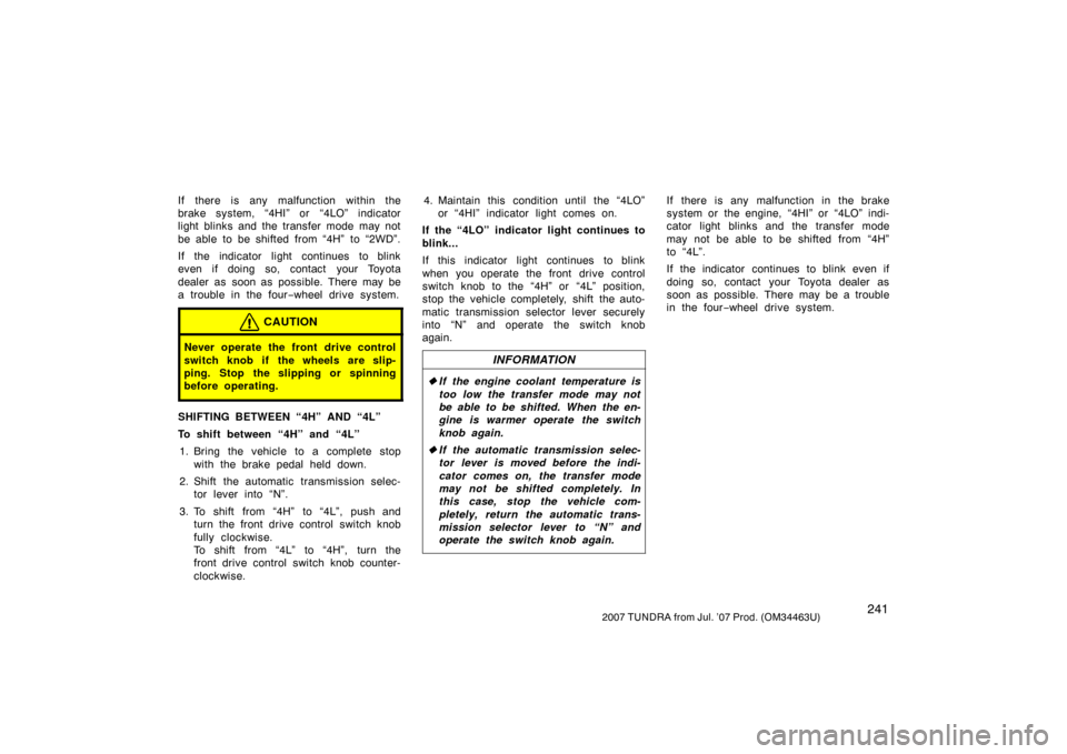 TOYOTA TUNDRA 2007 2.G Owners Manual 2412007 TUNDRA from Jul. ’07 Prod. (OM34463U)
If there is any malfunction within the
brake system, “4HI” or “4LO” indicator
light blinks and the transfer mode may not
be able to be shifted f