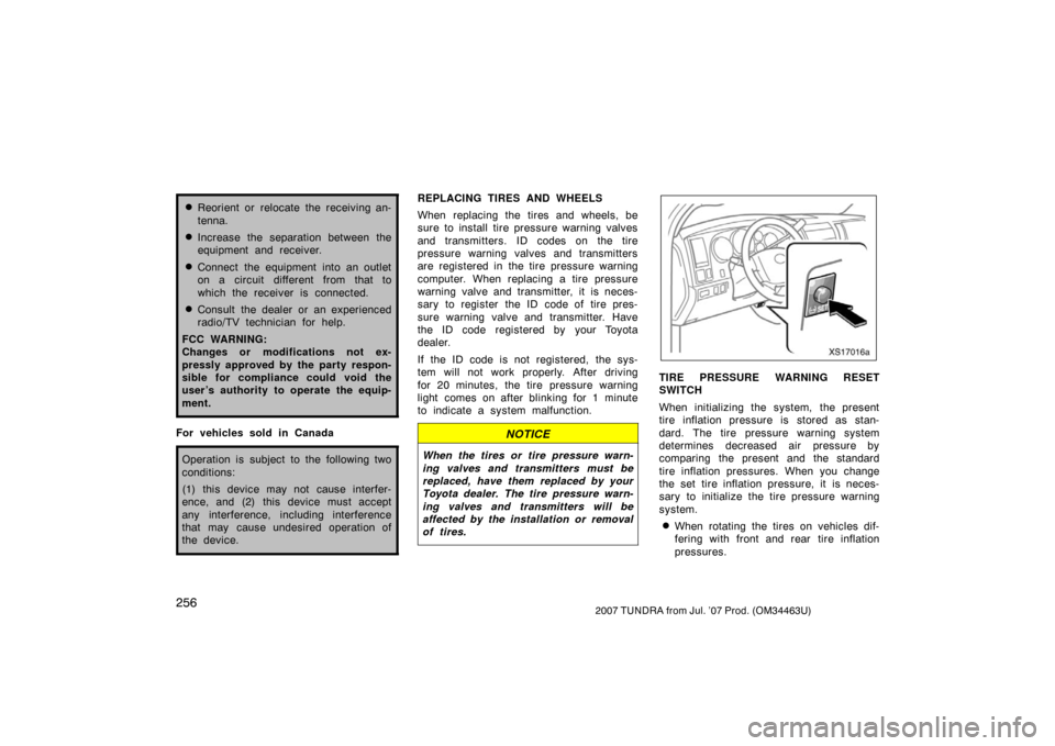 TOYOTA TUNDRA 2007 2.G Owners Manual 2562007 TUNDRA from Jul. ’07 Prod. (OM34463U)
Reorient or relocate the receiving an-
tenna.
Increase the separation between the
equipment and receiver.
Connect the equipment into an outlet
on a c