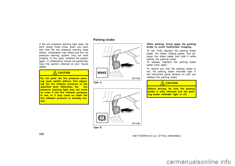 TOYOTA TUNDRA 2007 2.G Owners Manual 2582007 TUNDRA from Jul. ’07 Prod. (OM34463U)
If the tire pressure warning light does not
blink slowly three times when you push
and hold the tire pressure warning reset
switch, initialization has f