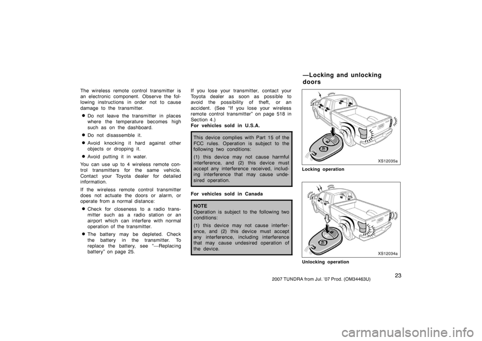 TOYOTA TUNDRA 2007 2.G Owners Guide 232007 TUNDRA from Jul. ’07 Prod. (OM34463U)
The wireless remote control transmitter is
an electronic component. Observe the fol-
lowing instructions in order not to cause
damage to the transmitter.