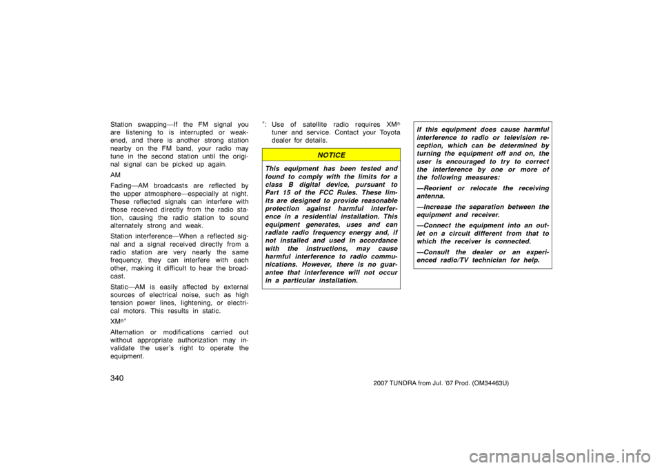 TOYOTA TUNDRA 2007 2.G Owners Manual 3402007 TUNDRA from Jul. ’07 Prod. (OM34463U)
Station swapping—If the FM signal you
are listening to is interrupted or weak-
ened, and there is another  strong station
nearby on the FM band, your 