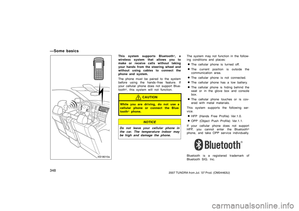 TOYOTA TUNDRA 2007 2.G Owners Manual 3482007 TUNDRA from Jul. ’07 Prod. (OM34463U)
—Some basics
XS18010a
This system supports Bluetooth, a
wireless system that allows you to
make or  receive calls without taking
your hands from the 