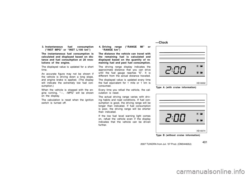 TOYOTA TUNDRA 2007 2.G Owners Manual 4012007 TUNDRA from Jul. ’07 Prod. (OM34463U)
3. Instantaneous fuel consumption(“INST MPG” or “INST L/100 km”)
The instantaneous fuel consumption is
calculated and displayed based on dis-
ta