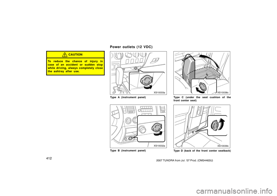 TOYOTA TUNDRA 2007 2.G Owners Manual 4122007 TUNDRA from Jul. ’07 Prod. (OM34463U)
CAUTION
To reduce the chance of injury in
case of an accident or sudden stop
while driving, always completely close
the ashtray after use.
XS10033a
Type TOYOTA TUNDRA 2007 2.G Owners Manual 4122007 TUNDRA from Jul. ’07 Prod. (OM34463U)
CAUTION
To reduce the chance of injury in
case of an accident or sudden stop
while driving, always completely close
the ashtray after use.
XS10033a
Type