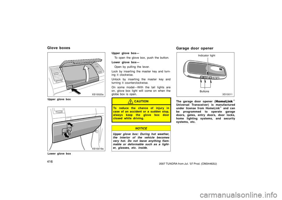 TOYOTA TUNDRA 2007 2.G Owners Manual 4162007 TUNDRA from Jul. ’07 Prod. (OM34463U)
XS10020a
Upper glove box
XS10019a
Lower glove box
Upper glove box—To open the glove box, push the button.
Lower glove box— Open by pulling the lever TOYOTA TUNDRA 2007 2.G Owners Manual 4162007 TUNDRA from Jul. ’07 Prod. (OM34463U)
XS10020a
Upper glove box
XS10019a
Lower glove box
Upper glove box—To open the glove box, push the button.
Lower glove box— Open by pulling the lever
