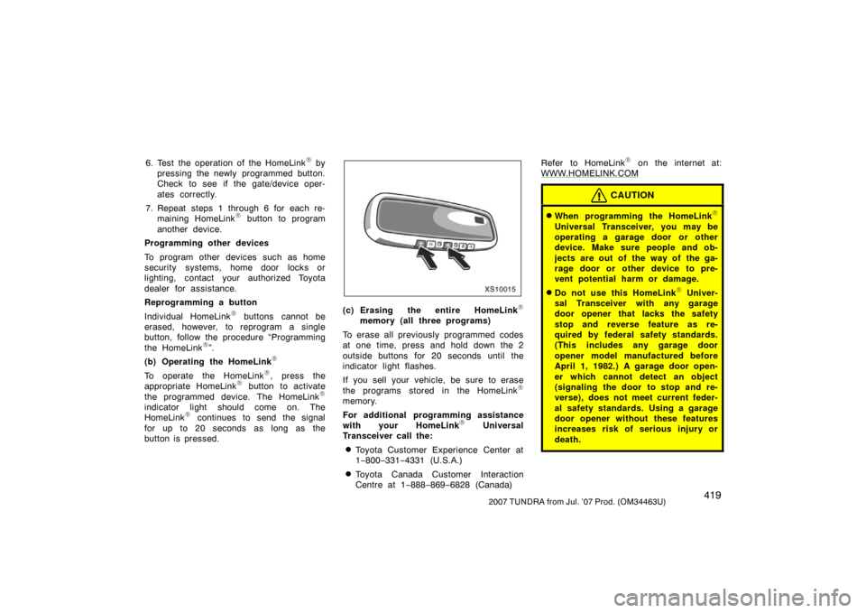 TOYOTA TUNDRA 2007 2.G Owners Manual 4192007 TUNDRA from Jul. ’07 Prod. (OM34463U)
6. Test the operation of the HomeLink\b by
pressing the newly programmed button.
Check to see if the gate/device oper-
ates correctly.
7. Repeat steps TOYOTA TUNDRA 2007 2.G Owners Manual 4192007 TUNDRA from Jul. ’07 Prod. (OM34463U)
6. Test the operation of the HomeLink\b by
pressing the newly programmed button.
Check to see if the gate/device oper-
ates correctly.
7. Repeat steps