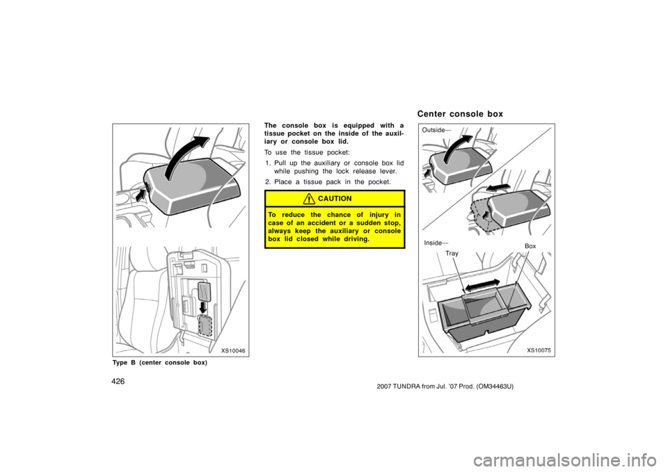 TOYOTA TUNDRA 2007 2.G Owners Manual 4262007 TUNDRA from Jul. ’07 Prod. (OM34463U)
XS10046
Type B (center console box)
The console box  is equipped with a
tissue pocket on the inside of the auxil-
iary or console box lid.
To use the ti