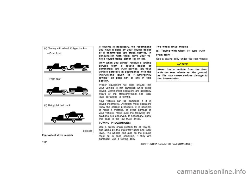 TOYOTA TUNDRA 2007 2.G Owners Manual 5122007 TUNDRA from Jul. ’07 Prod. (OM34463U)
XS40024
(a) Towing with wheel lift type truck——From front
—From rear
(b) Using flat bed truck
Four�wheel drive modelsIf towing is necessary, we re