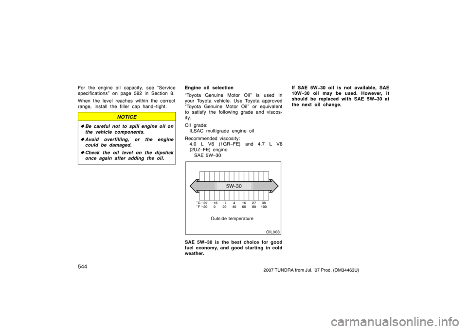 TOYOTA TUNDRA 2007 2.G Owners Manual 5442007 TUNDRA from Jul. ’07 Prod. (OM34463U)
For the engine oil  capacity,  see “Service
specifications” on page 582 in Section 8.
When the level reaches within the correct
range, install the f