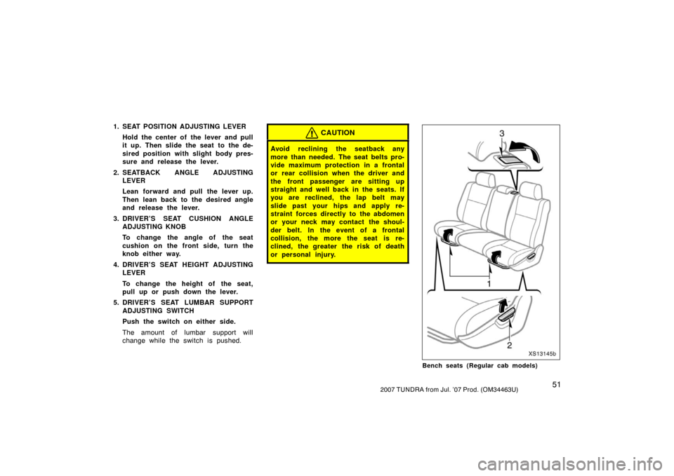 TOYOTA TUNDRA 2007 2.G Workshop Manual 512007 TUNDRA from Jul. ’07 Prod. (OM34463U)
1. SEAT POSITION ADJUSTING LEVERHold the center of the lever and pull
it up. Then slide the seat to the de-
sired position with slight  body pres-
sure a