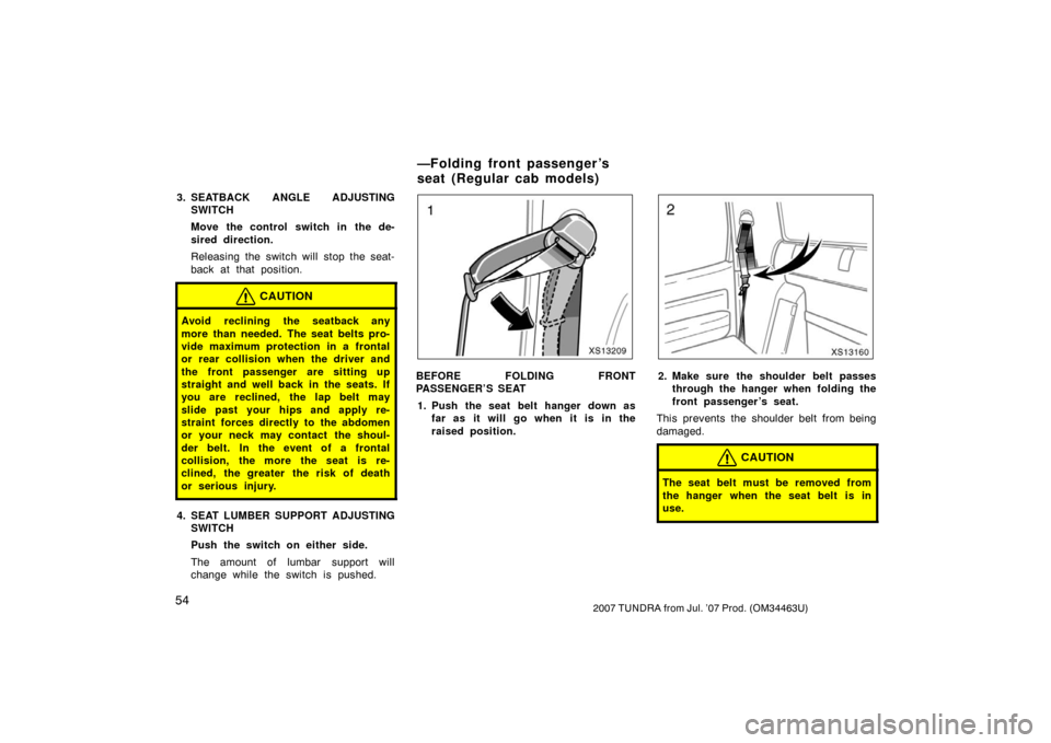TOYOTA TUNDRA 2007 2.G Repair Manual 542007 TUNDRA from Jul. ’07 Prod. (OM34463U)
3. SEATBACK ANGLE ADJUSTINGSWITCH
Move the control switch in the de-
sired direction.
Releasing the switch will stop the seat-
back at that position.
CAU