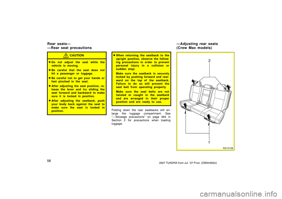TOYOTA TUNDRA 2007 2.G Repair Manual 582007 TUNDRA from Jul. ’07 Prod. (OM34463U)
CAUTION
Do not adjust the seat while the
vehicle is moving.
Be careful that  the seat does not
hit a passenger or luggage.
Be careful not to get your 