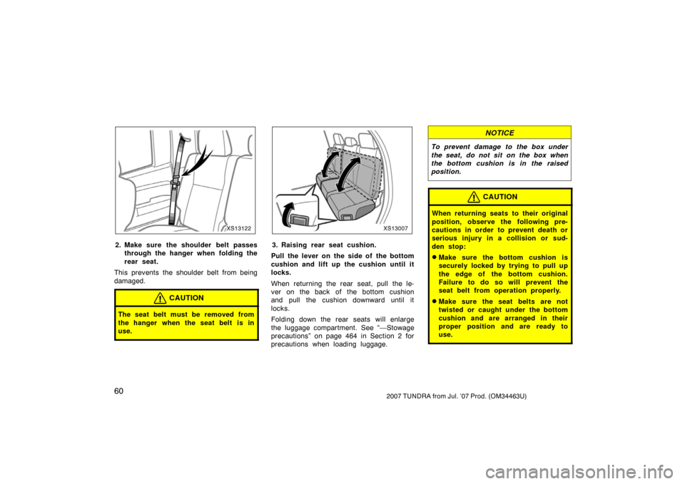 TOYOTA TUNDRA 2007 2.G Repair Manual 602007 TUNDRA from Jul. ’07 Prod. (OM34463U)
XS13122
2. Make sure the shoulder belt passesthrough the hanger when folding the
rear seat.
This prevents the shoulder belt from being
damaged.
CAUTION
T