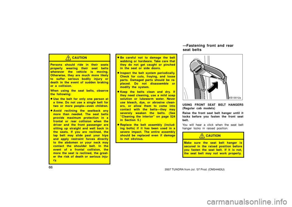 TOYOTA TUNDRA 2007 2.G Manual PDF 662007 TUNDRA from Jul. ’07 Prod. (OM34463U)
CAUTION
Persons should ride in their seats
properly wearing their seat belts
whenever the vehicle is moving.
Otherwise, they are much more likely
to suff