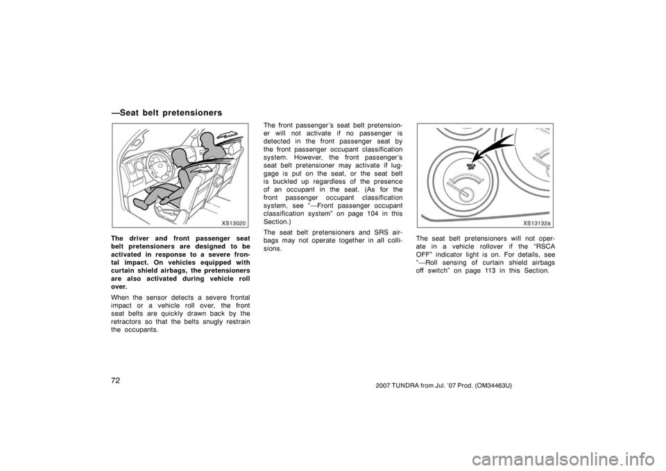 TOYOTA TUNDRA 2007 2.G Manual Online 722007 TUNDRA from Jul. ’07 Prod. (OM34463U)
XS13020
The driver and front passenger seat
belt pretensioners are designed to be
activated in response to a severe fron-
tal impact. On vehicles equippe