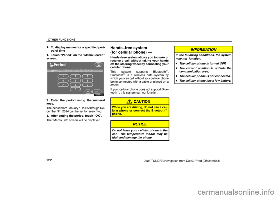TOYOTA TUNDRA 2008 2.G Navigation Manual OTHER FUNCTIONS
1222008 TUNDRA Navigation from Oct.07 Prod.(OM34469U)
To display memos for a specified peri-
od of time
1. Touch “Period” on the “Memo Search”
screen.
RS02015a
2. Enter the pe