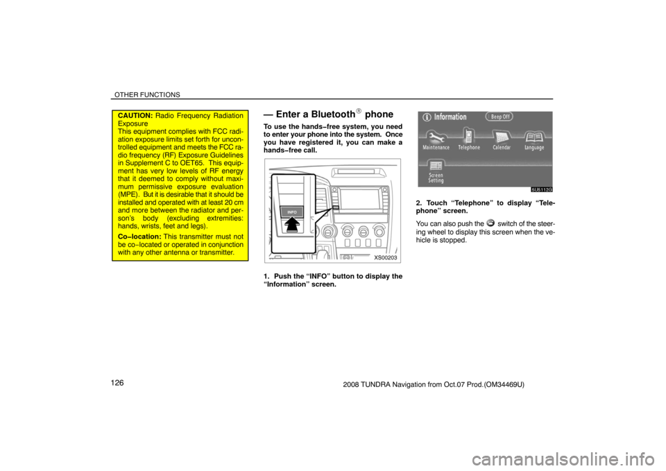 TOYOTA TUNDRA 2008 2.G Navigation Manual OTHER FUNCTIONS
1262008 TUNDRA Navigation from Oct.07 Prod.(OM34469U)
CAUTION: Radio Frequency Radiation
Exposure
This equipment complies with FCC radi-
ation exposure limits set forth for uncon-
trol