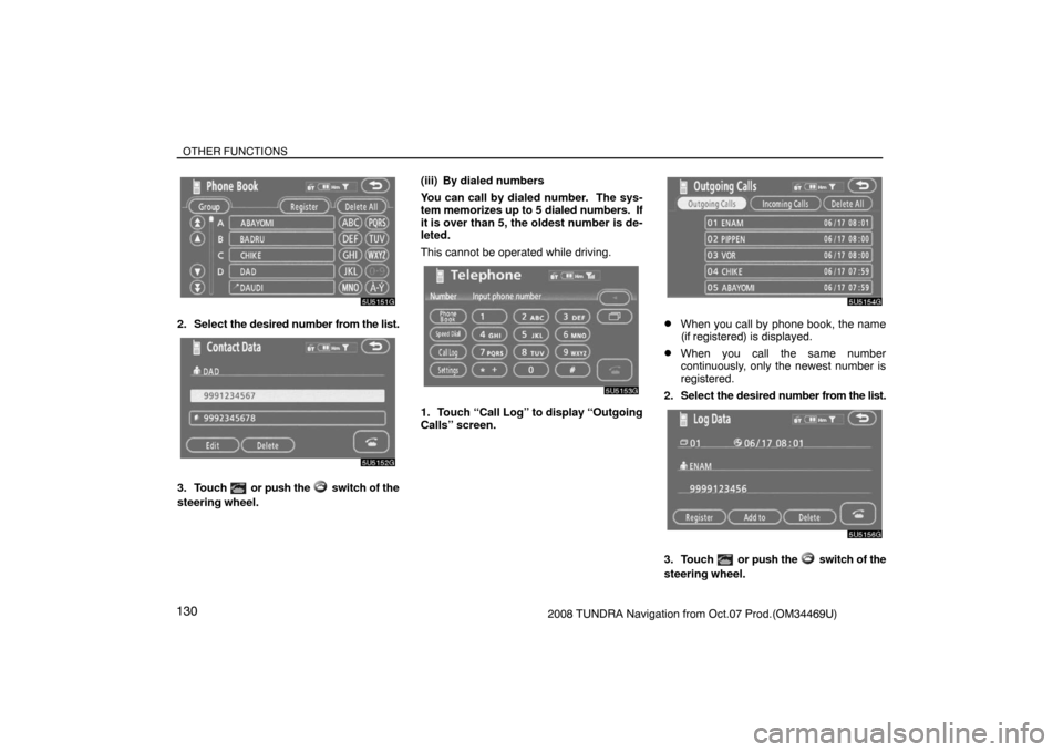TOYOTA TUNDRA 2008 2.G Navigation Manual OTHER FUNCTIONS
1302008 TUNDRA Navigation from Oct.07 Prod.(OM34469U)
5U5151G
2. Select the desired number from the list.
5U5152G
3. Touch  or push the  switch of the
steering wheel.(iii) By dialed nu