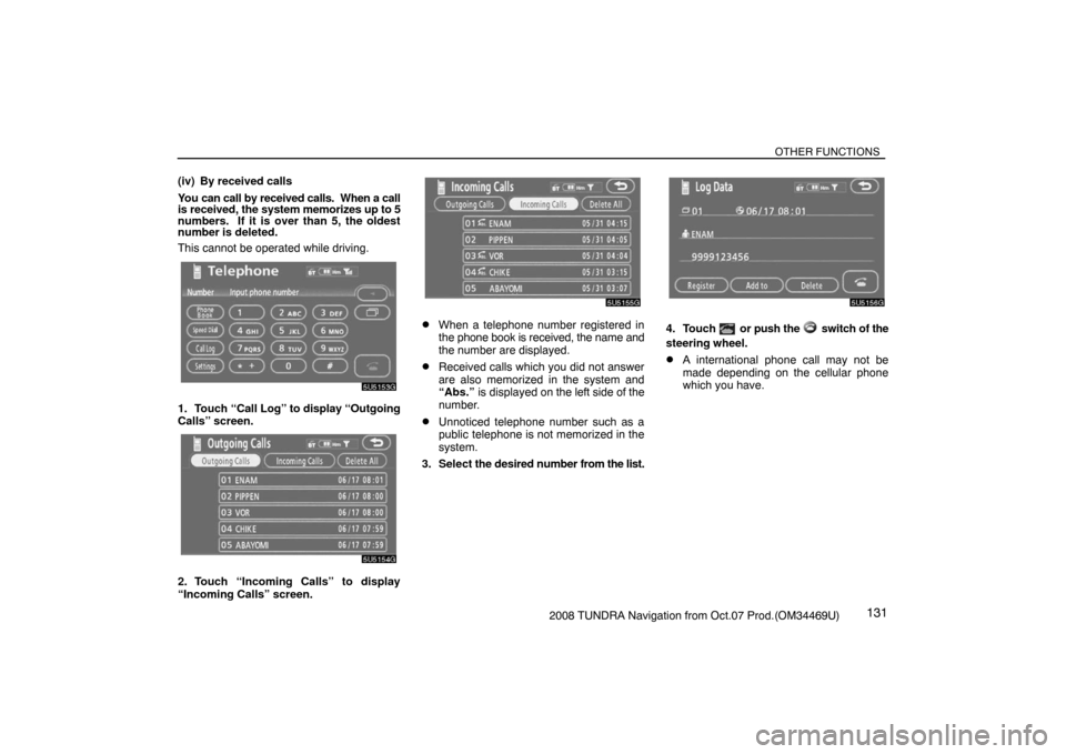 TOYOTA TUNDRA 2008 2.G Navigation Manual OTHER FUNCTIONS
1312008 TUNDRA Navigation from Oct.07 Prod.(OM34469U) (iv) By received calls
You can call by received calls.  When a call
is received, the system memorizes up to 5
numbers.  If it is o