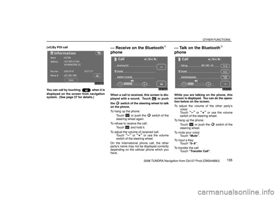 TOYOTA TUNDRA 2008 2.G Navigation Manual OTHER FUNCTIONS
1352008 TUNDRA Navigation from Oct.07 Prod.(OM34469U) (vii) By POI call
5U5339G
You can call by touching  when it is
displayed on the screen from navigation
system.  (See page 27 for d