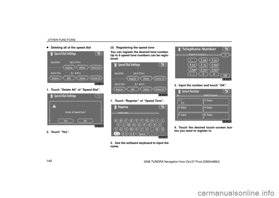 TOYOTA TUNDRA 2008 2.G Navigation Manual OTHER FUNCTIONS
1402008 TUNDRA Navigation from Oct.07 Prod.(OM34469U)
Deleting all of the speed dial
5U5173G
1. Touch “Delete All” of “Speed Dial”.
5U5174G
2. Touch “Yes”.(ii) Registering