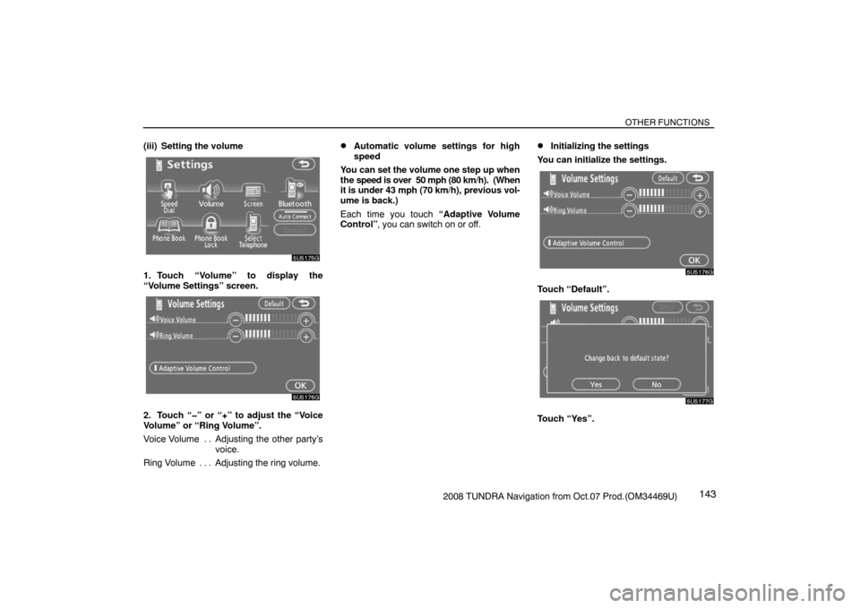 TOYOTA TUNDRA 2008 2.G Navigation Manual OTHER FUNCTIONS
1432008 TUNDRA Navigation from Oct.07 Prod.(OM34469U) (iii) Setting the volume
5U5175G
1. Touch “Volume” to display the
“Volume Settings” screen.
5U5176G
2. Touch “�” or 