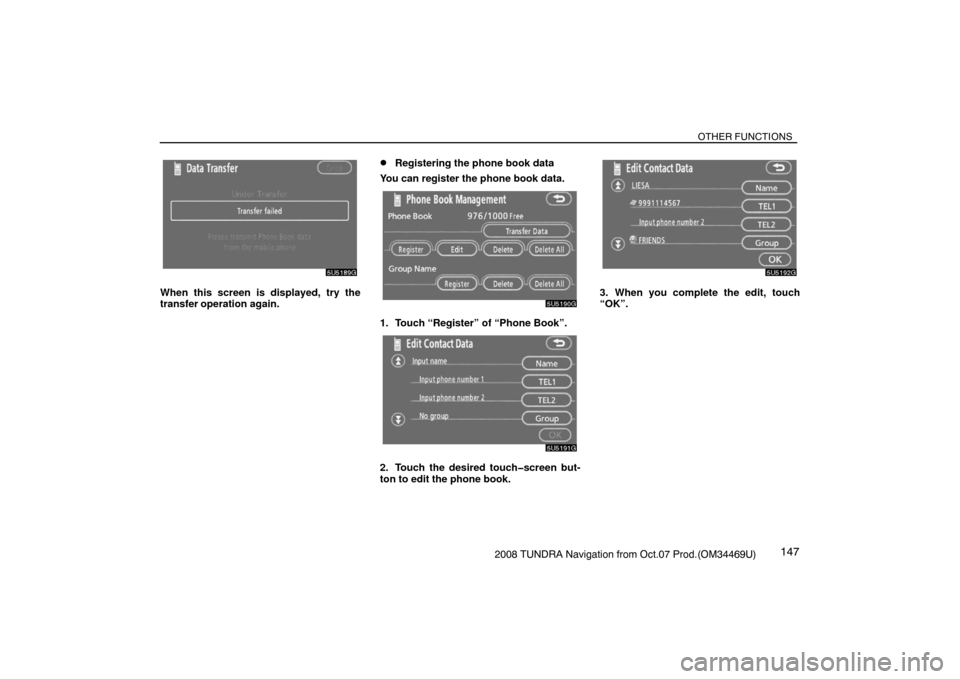 TOYOTA TUNDRA 2008 2.G Navigation Manual OTHER FUNCTIONS
1472008 TUNDRA Navigation from Oct.07 Prod.(OM34469U)
5U5189G
When this screen is displayed, try the
transfer operation again.
Registering the phone book data
You can register the pho