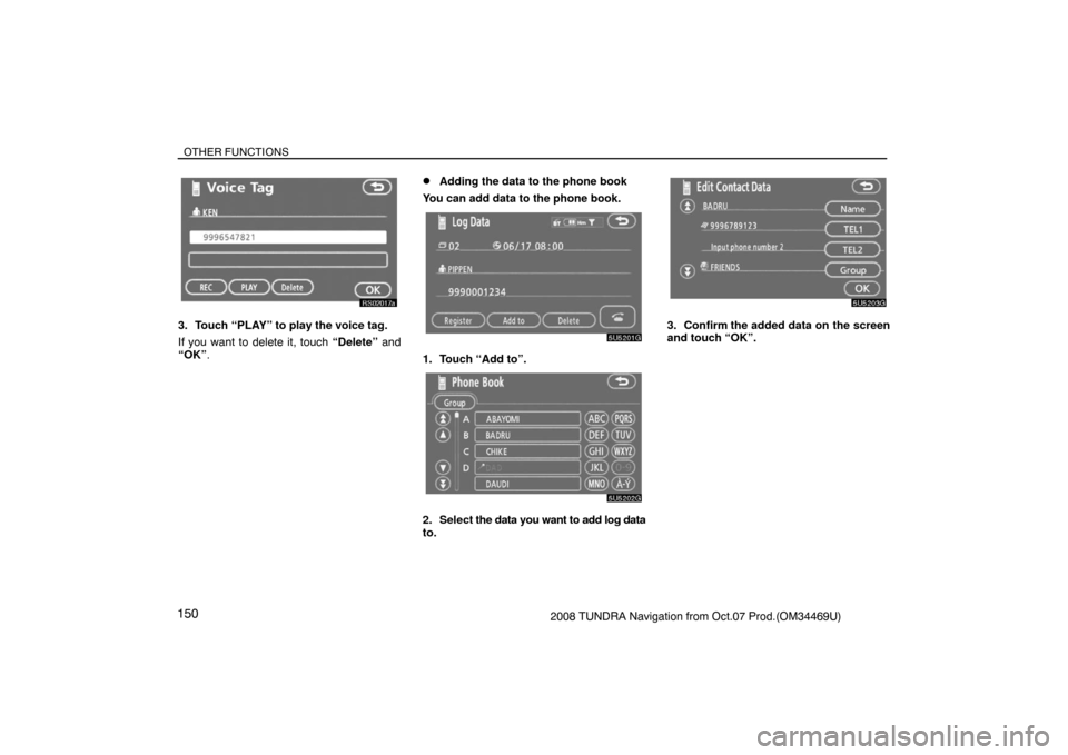 TOYOTA TUNDRA 2008 2.G Navigation Manual OTHER FUNCTIONS
1502008 TUNDRA Navigation from Oct.07 Prod.(OM34469U)
RS02017a
3. Touch “PLAY” to play the voice tag.
If you want to delete it, touch “Delete” and
“OK”.
Adding the data to