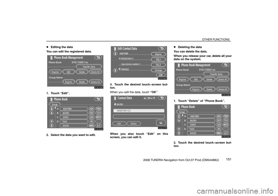 TOYOTA TUNDRA 2008 2.G Navigation Manual OTHER FUNCTIONS
1512008 TUNDRA Navigation from Oct.07 Prod.(OM34469U)
Editing the data
You can edit the registered data.
5U5204G
1. Touch “Edit”.
5U5205G
2. Select the data you want to edit.
5U52