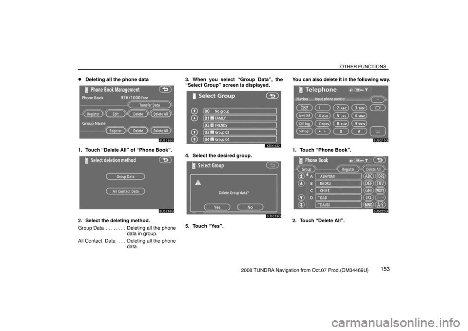 TOYOTA TUNDRA 2008 2.G Navigation Manual OTHER FUNCTIONS
1532008 TUNDRA Navigation from Oct.07 Prod.(OM34469U)
Deleting all the phone data
5U5215G
1. Touch “Delete All” of “Phone Book”.
5U5216G
2. Select the deleting method.
Group D
