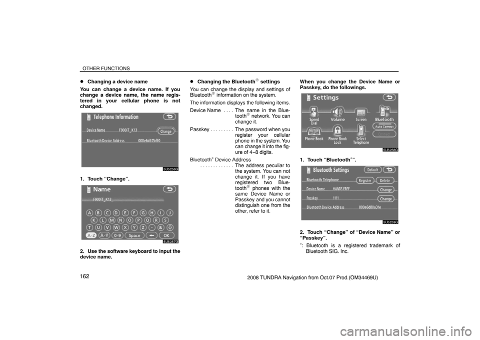 TOYOTA TUNDRA 2008 2.G Navigation Manual OTHER FUNCTIONS
1622008 TUNDRA Navigation from Oct.07 Prod.(OM34469U)
Changing a device name
You can change a device name. If you
change a device name, the name regis-
tered in your cellular phone is