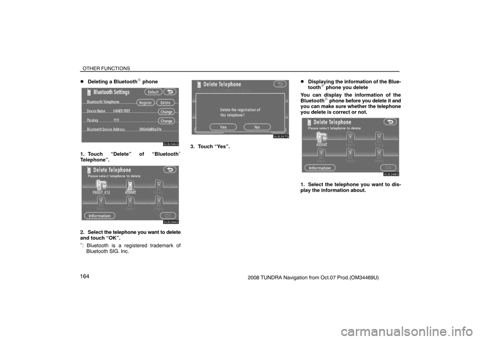 TOYOTA TUNDRA 2008 2.G Navigation Manual OTHER FUNCTIONS
1642008 TUNDRA Navigation from Oct.07 Prod.(OM34469U)
Deleting a Bluetooth phone
5U5265G
1. Touch “Delete” of “Bluetooth∗
Telephone”.
5U5266G
2. Select the telephone you wa