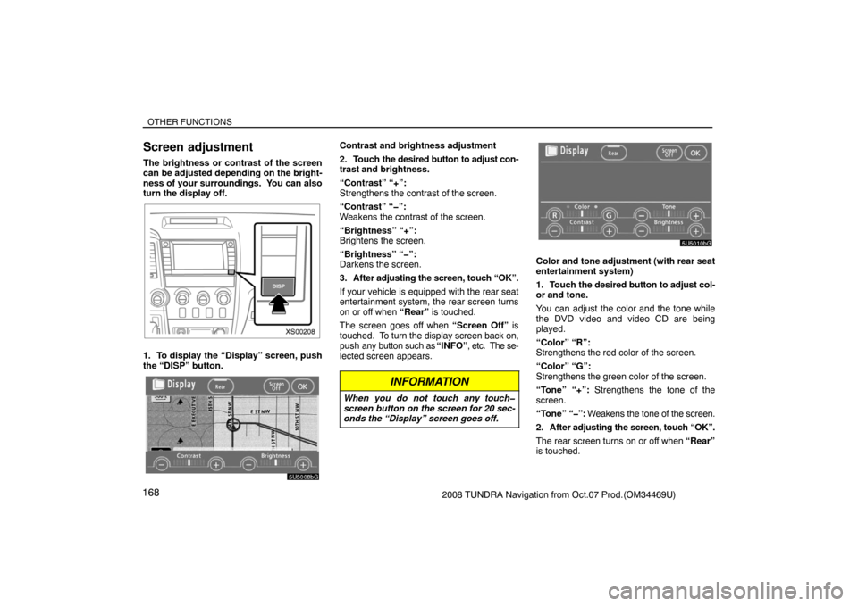 TOYOTA TUNDRA 2008 2.G Navigation Manual OTHER FUNCTIONS
1682008 TUNDRA Navigation from Oct.07 Prod.(OM34469U)
Screen adjustment
The brightness or contrast of the screen
can be adjusted depending on the bright-
ness of your surroundings.  Yo