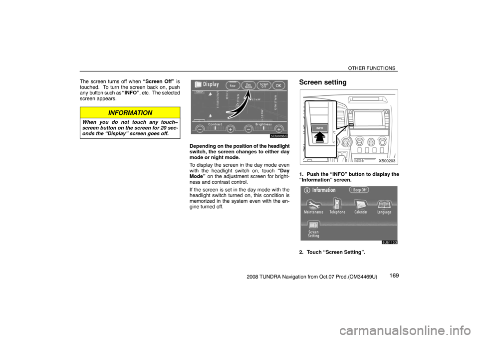 TOYOTA TUNDRA 2008 2.G Navigation Manual OTHER FUNCTIONS
1692008 TUNDRA Navigation from Oct.07 Prod.(OM34469U) The screen turns off when “Screen Off” is
touched.  To turn the screen back on, push
any button such as “INFO”, etc.  The 