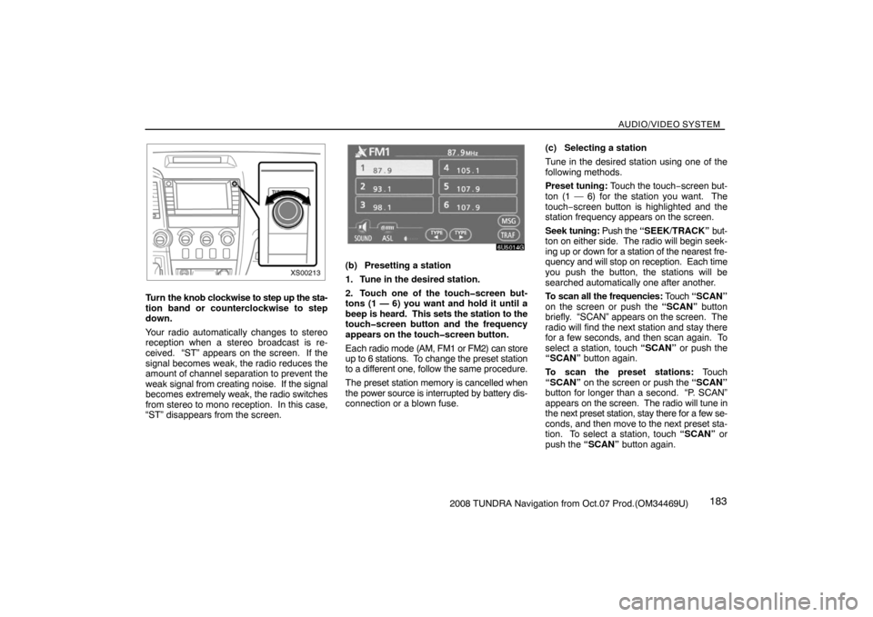 TOYOTA TUNDRA 2008 2.G Navigation Manual AUDIO/VIDEO SYSTEM
1832008 TUNDRA Navigation from Oct.07 Prod.(OM34469U)
XS00213
Turn the knob clockwise to step up the sta-
tion band or counterclockwise to step
down.
Your radio automatically change TOYOTA TUNDRA 2008 2.G Navigation Manual AUDIO/VIDEO SYSTEM
1832008 TUNDRA Navigation from Oct.07 Prod.(OM34469U)
XS00213
Turn the knob clockwise to step up the sta-
tion band or counterclockwise to step
down.
Your radio automatically change