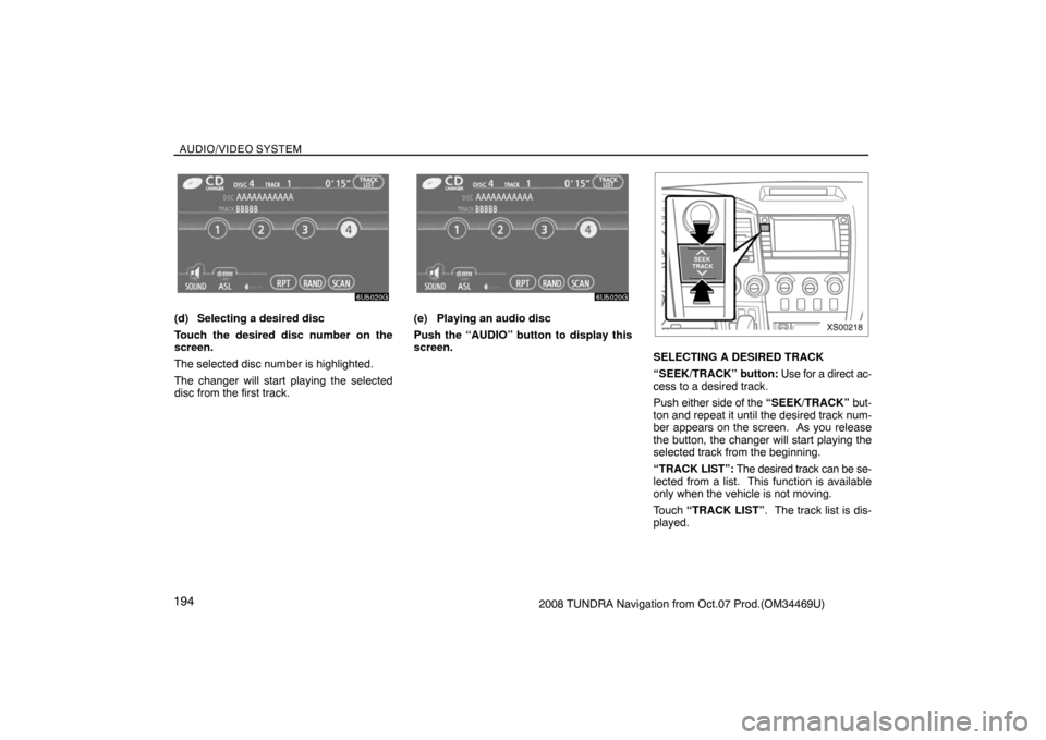 TOYOTA TUNDRA 2008 2.G Navigation Manual AUDIO/VIDEO SYSTEM
1942008 TUNDRA Navigation from Oct.07 Prod.(OM34469U)
6U5020G
(d) Selecting a desired disc
Touch the desired disc number on the
screen.
The selected disc number is highlighted.
The 